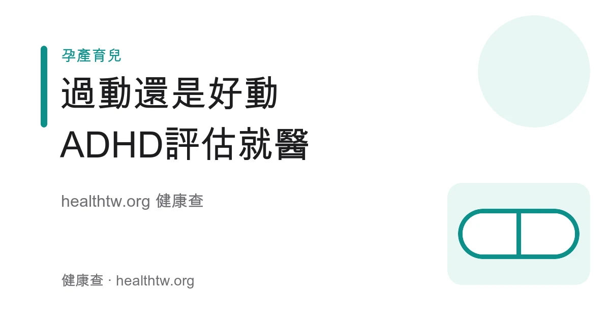 兒童注意力不足過動症 ADHD 評估與就醫衛教示意圖